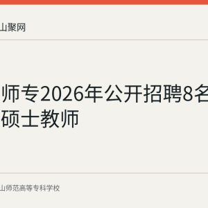 马鞍山师专2026年公开招聘8名紧缺专业硕士教师