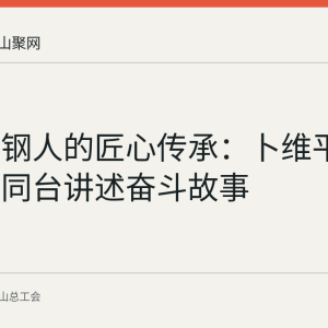 两代马钢人的匠心传承：卜维平与宛佳旺同台讲述奋斗故事