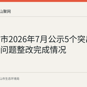 马鞍山市2026年7月公示5个突出生态环境问题整改完成情况