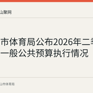 马鞍山市体育局公布2026年二季度末市级一般公共预算执行情况