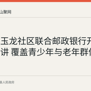 环峰镇玉龙社区联合邮政银行开展反诈宣讲 覆盖青少年与老年群体
