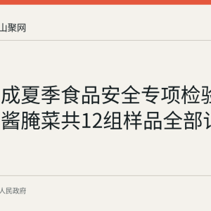 和县完成夏季食品安全专项检验 肉制品和酱腌菜共12组样品全部记录可追溯