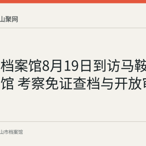 合肥市档案馆8月19日到访马鞍山市档案馆 考察免证查档与开放审核工作