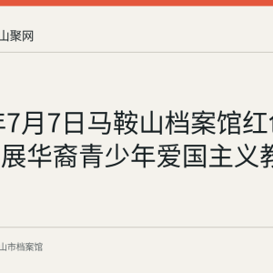 2026年7月7日马鞍山档案馆红色夏令营开展华裔青少年爱国主义教育活动