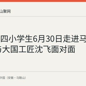 湖东路四小学生6月30日走进马钢智园 与大国工匠沈飞面对面