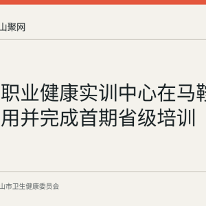 安徽省职业健康实训中心在马鞍山建成启用并完成首期省级培训