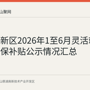 慈湖高新区2026年1至6月灵活就业人员社保补贴公示情况汇总