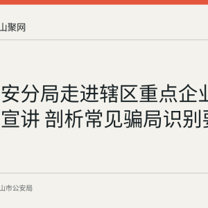 雨山公安分局走进辖区重点企业开展反诈宣讲 剖析常见骗局识别要点