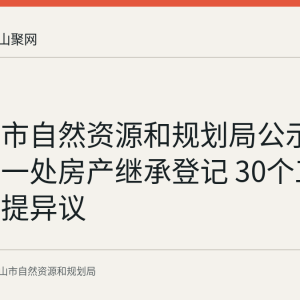 马鞍山市自然资源和规划局公示红东家园一处房产继承登记 30个工作日内可提异议