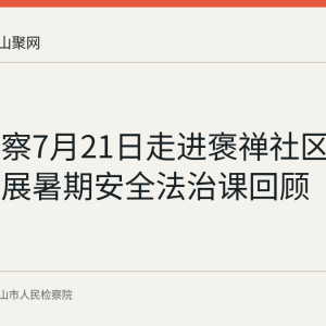 含山检察7月21日走进褒禅社区暑托班开展暑期安全法治课回顾