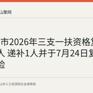 马鞍山市2026年三支一扶资格复审合格8人 递补1人并于7月24日复审25日体检