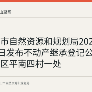 马鞍山市自然资源和规划局2026年7月27日发布不动产继承登记公告（雨山区平南四村一处