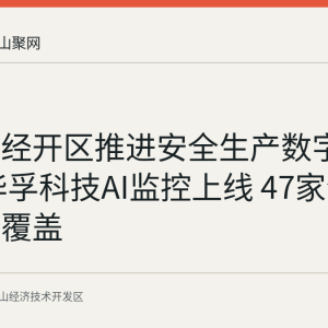 马鞍山经开区推进安全生产数字化技改 华孚科技AI监控上线 47家企业转型全覆盖