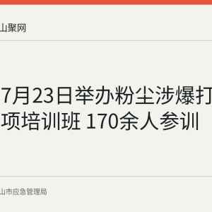 马鞍山7月23日举办粉尘涉爆打非治违专项培训班 170余人参训