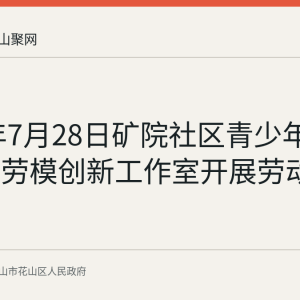 2026年7月28日矿院社区青少年走进刘霞劳模创新工作室开展劳动教育实践