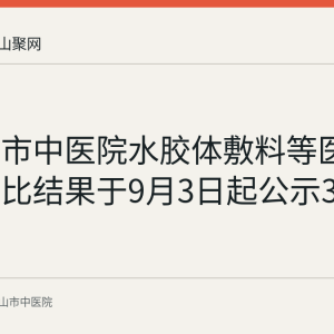 马鞍山市中医院水胶体敷料等医用耗材询比结果于9月3日起公示3日