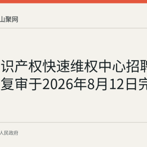 和县知识产权快速维权中心招聘递补资格复审于2026年8月12日完成
