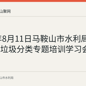 2026年8月11日马鞍山市水利局举办生活垃圾分类专题培训学习会
