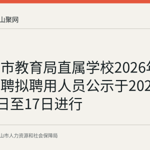 马鞍山市教育局直属学校2026年度校园招聘拟聘用人员公示于2026年8月11日至17日进行