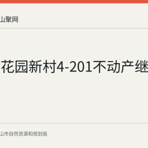 花山区花园新村4-201不动产继承登记公示