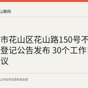 马鞍山市花山区花山路150号不动产继承登记公告发布 30个工作日内可提异议