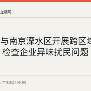 博望区与南京溧水区开展跨区域联合执法 检查企业异味扰民问题