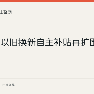 马鞍山以旧换新自主补贴再扩围