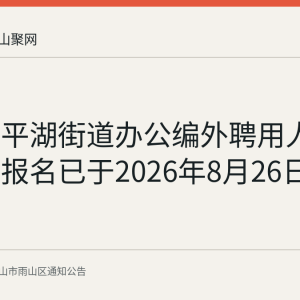 雨山区平湖街道办公编外聘用人员招聘：报名已于2026年8月26日截止