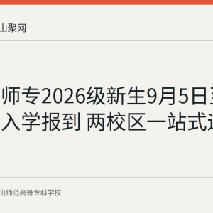 马鞍山师专2026级新生9月5日至6日完成入学报到 两校区一站式迎新
