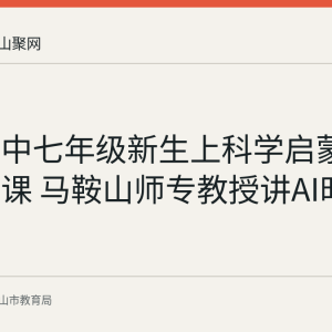 博望初中七年级新生上科学启蒙开学第一课 马鞍山师专教授讲AI时代能力