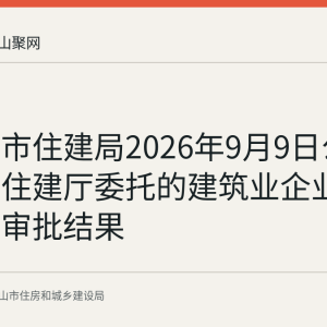 马鞍山市住建局2026年9月9日公布承接省住建厅委托的建筑业企业资质行政审批结果
