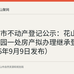 马鞍山市不动产登记公示：花山区上湖家园一处房产拟办理继承登记（2026年9月9日发布）