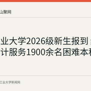安徽工业大学2026级新生报到 绿色通道累计服务1900余名困难本科新生