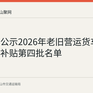 马鞍山公示2026年老旧营运货车报废更新补贴第四批名单