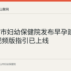 马鞍山市妇幼保健院发布早孕建册攻略 视频版指引已上线