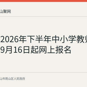 雨山区2026年下半年中小学教师资格认定9月16日起网上报名