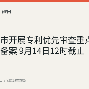 马鞍山市开展专利优先审查重点推荐主体备案 9月14日12时截止