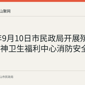 2026年9月10日市民政局开展殡仪馆和精神卫生福利中心消防安全检查