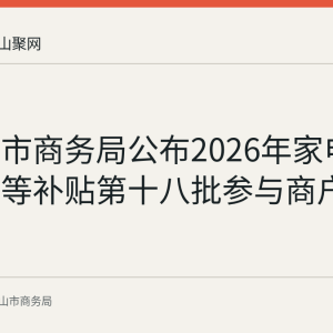 马鞍山市商务局公布2026年家电以旧换新等补贴第十八批参与商户名单