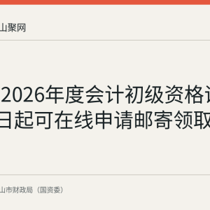马鞍山2026年度会计初级资格证书9月20日起可在线申请邮寄领取