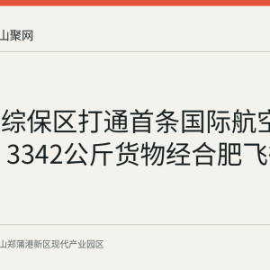 马鞍山综保区打通首条国际航空物流通道 3342公斤货物经合肥飞往芝加哥